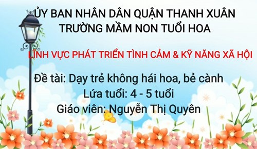 Hoạt động: Dạy trẻ không hái hoa, bẻ cành - Lứa tuổi: MGN - Cô giáo: Nguyễn Thị Quyên
